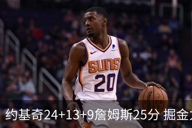 约基奇24+13+9詹姆斯25分 掘金力克湖人3连胜